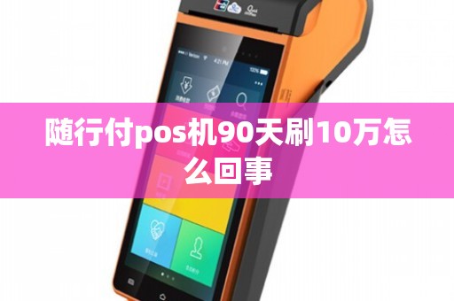 新款随行付pos机_随行付pos机使用方法_随行付pos机客户