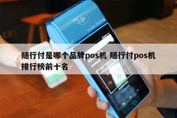 随行付怎么样_随行付pos机银行电话_pos机随行付安全吗