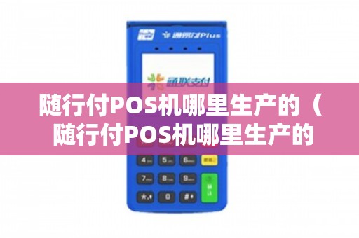 pos机随行付安全吗_随行付pos机的费率是多少_寄随行付pos机
